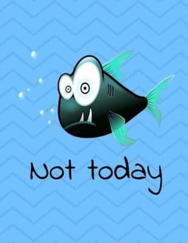 Not Today Fish Notebook 200 Pages Wide Ruled 8.5X11