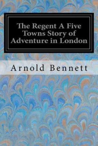 The Regent a Five Towns Story of Adventure in London