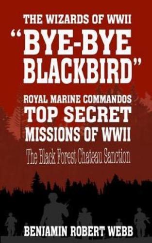 Bye-Bye Blackbird - The Wizards of WWII [Royal Marine Commandos - Top Secret Missions of WWII - The Black Forest Chateau Sanction]