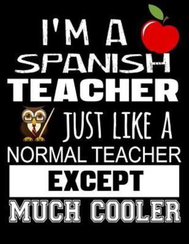 I'm a Spanish Teacher Just Like a Normal Teacher Except Much Cooler