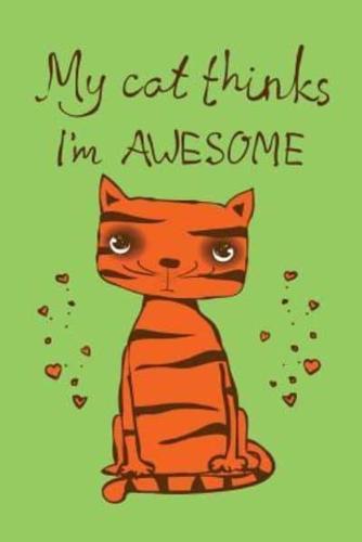 My Cat Thinks I Am Awesome (Journal, Diary, Notebook for Cat Lover)