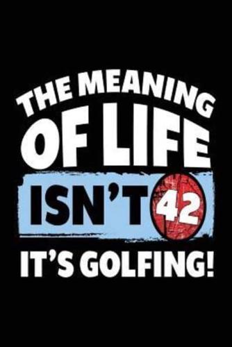 The Meaning of Life Isn't 42 It's Golfing