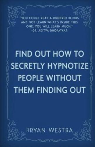 Find Out How to Secretly Hypnotize People Without Them Finding Out