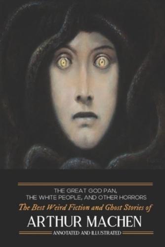 The Great God Pan, The White People, and Other Horrors: The Best Weird Fiction and Ghost Stories of Arthur Machen