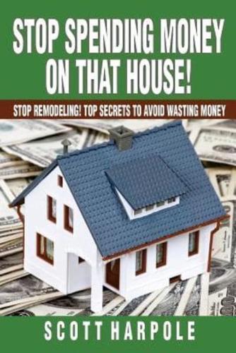 Stop Spending Money On That House!