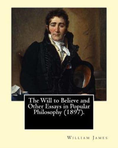 The Will to Believe and Other Essays in Popular Philosophy (1897). By