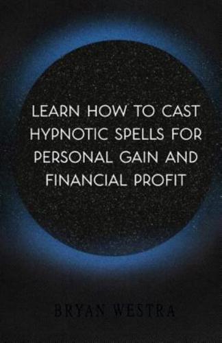 Learn How to Cast Hypnotic Spells for Personal Gain and Financial Profit