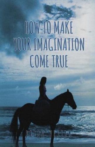 How to Make Your Imagination Come True
