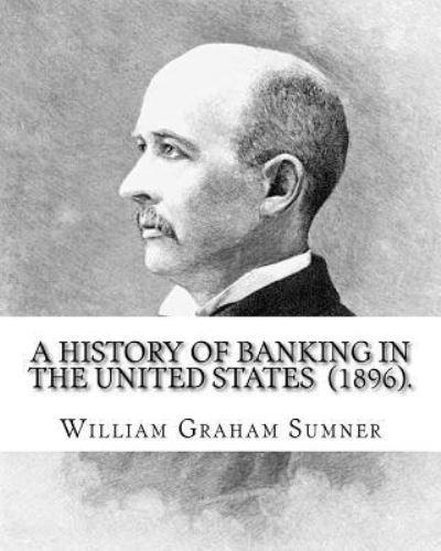 A History of Banking in the United States (1896). By