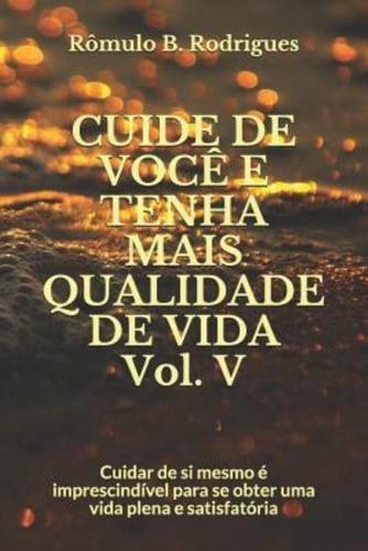 CUIDE DE VOCÊ E TENHA MAIS QUALIDADE DE VIDA Vol. V: Cuidar de si mesmo é imprescindível para se obter uma vida plena e satisfatória