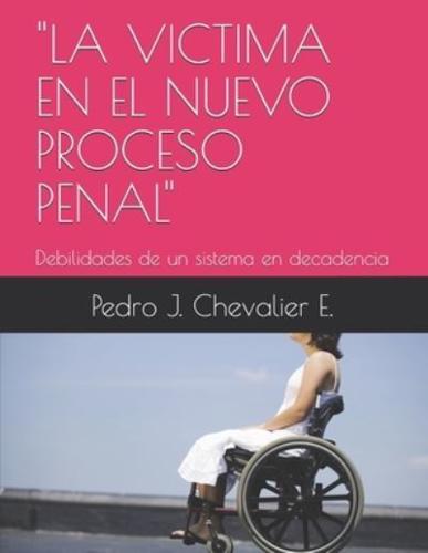 "LA VICTIMA EN EL NUEVO PROCESO PENAL": Debilidades de un sistema en decadencia