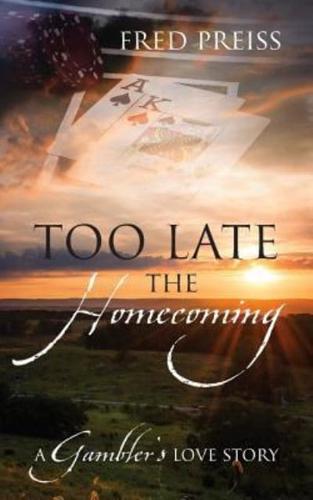Too Late The Homecoming: A Gambler's Love Story