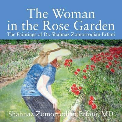 The Woman in the Rose Garden: The Paintings of Dr. Shahnaz Zomorrodian Erfani