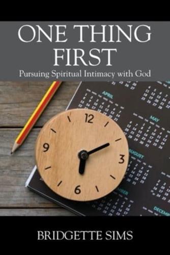One Thing First: Pursuing Spiritual Intimacy with God