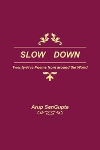 SLOW DOWN: Twenty Five Poems from around the World
