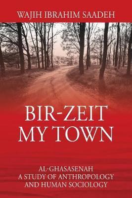 Bir-Zeit My Town: Al-Ghasasenah A Study of Anthropology and Human Sociology