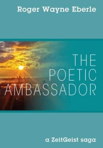 The Poetic Ambassador: a ZeitGeist saga