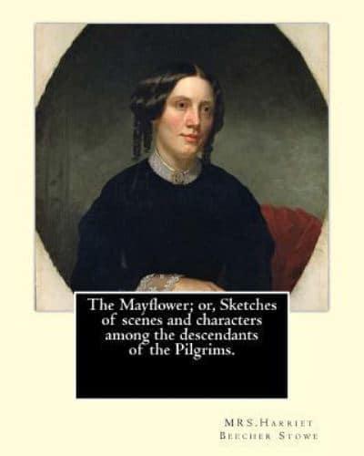 The Mayflower; or, Sketches of Scenes and Characters Among the Descendants of the Pilgrims. By