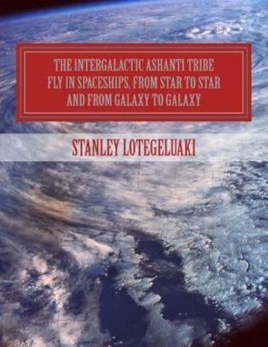 The Intergalactic Ashanti Tribe Fly in Spaceships, from Star to Star and from Galaxy to Galaxy