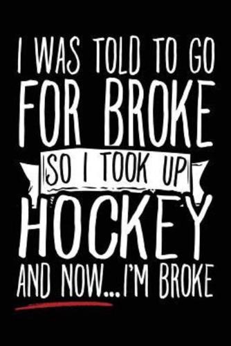 I Was Told to Go for Broke So I Took Up Hockey and Now... I'm Broke