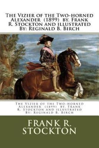 The Vizier of the Two-Horned Alexander (1899) By. Frank R. Stockton and Illustrated By