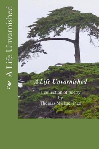 A Life Unvarnished a Collection of Poetry by Thomas Michael Pico