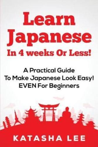 Learn Japanese in 4 Weeks or Less! - A Practical Guide to Make Japanese Look Easy! Even for Beginners