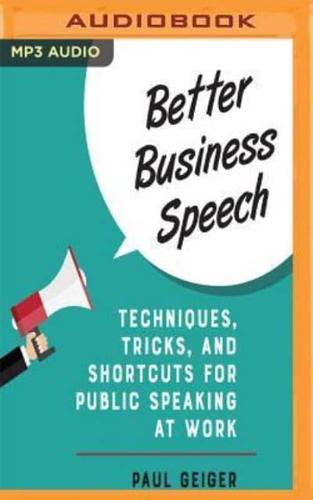 Better Business Speech: Techniques, Tricks, and Shortcuts for Public Speaking at Work