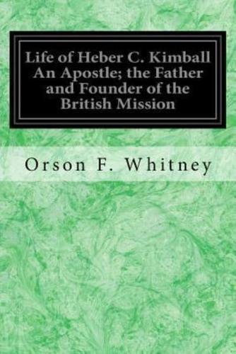 Life of Heber C. Kimball An Apostle; the Father and Founder of the British Mission