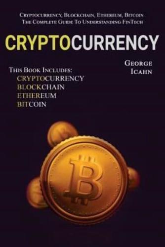Cryptocurrency: Cryptocurrency, Blockhain, Ethereum & Bitcoin - The Complete Guide To Understanding Fintech