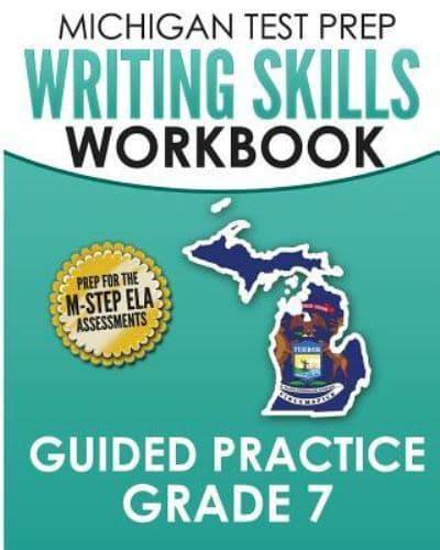MICHIGAN TEST PREP Writing Skills Workbook Guided Practice Grade 7