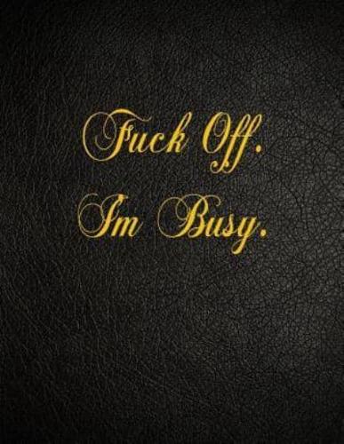 Fuck Off. I'm Busy.
