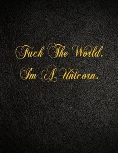 Fuck the World. I'm a Unicorn.