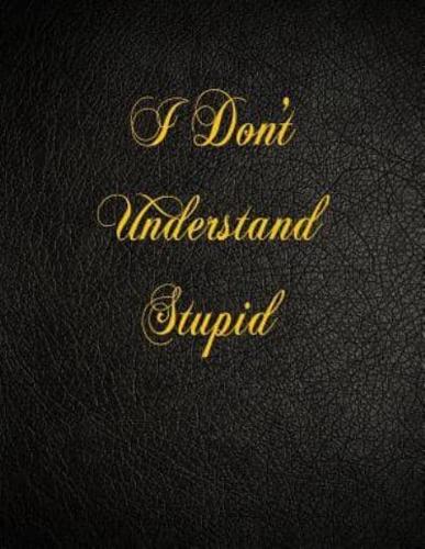 I Don't Understand Stupid