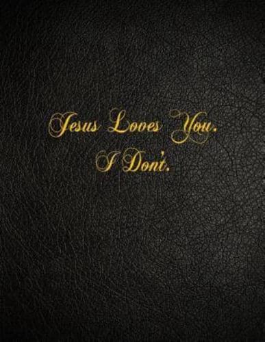 Jesus Loves You. I Don't.