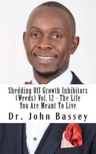 Shedding Off Growth Inhibitors (Weeds) Vol. 12 - The Life You Are Meant to Live