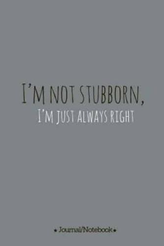 I'm Not Stubborn, I'm Just Always Right