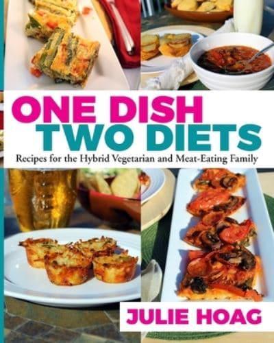 One Dish Two Diets: Recipes for the Hybrid Vegetarian and Meat-Eating Family
