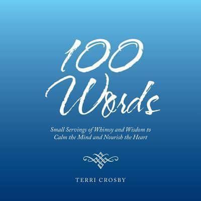 100 Words: Small Servings of Whimsy and Wisdom to Calm the Mind and Nourish the Heart