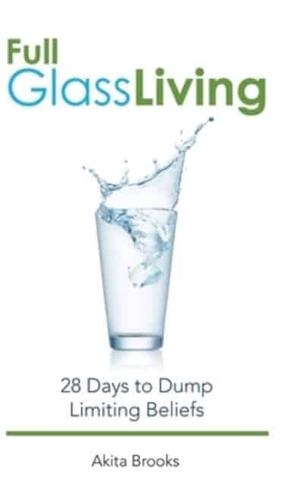 Full Glass Living: 28 Days to Dump Limiting Beliefs