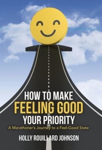 How to Make Feeling Good Your Priority: A Marathoner's Journey to a Feel-Good State