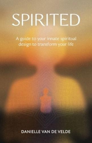 Spirited: A Guide to Your Innate Spiritual Design to Transform Your Life