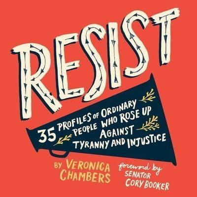 Resist: 35 Profiles of Ordinary People Who Rose Up Against Tyranny and Injustice