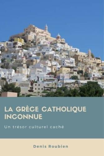 La Grèce Catholique Inconnue. Un Trésor Culturel Caché