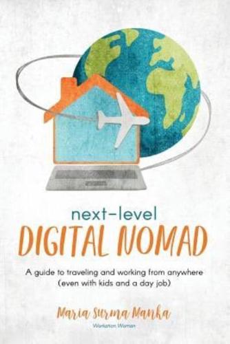 Next-Level Digital Nomad: A guide to traveling and working from anywhere (even with kids and a day job)