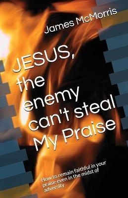 JESUS, the Enemy Can't Steal My Praise