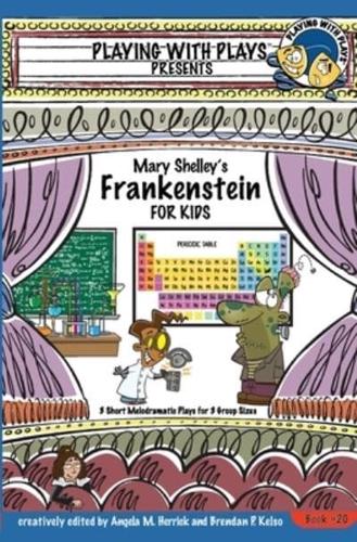 Mary Shelley's Frankenstein for Kids: 3 Short Melodramatic Plays for 3 Group Sizes