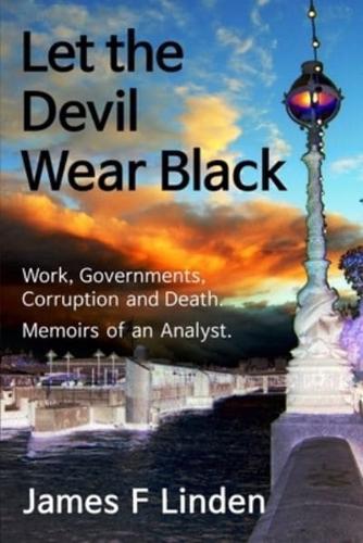 Let the Devil Wear Black: Work Governments, Corruption and Death. Memoirs of an Analyst.