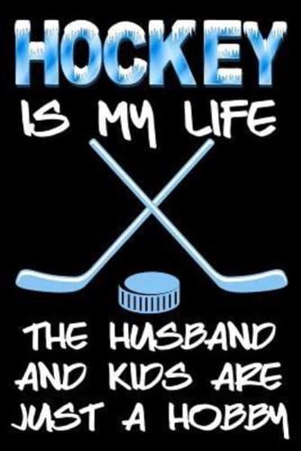 Hockey Is My Life the Husband and Kids Are Just a Hobby