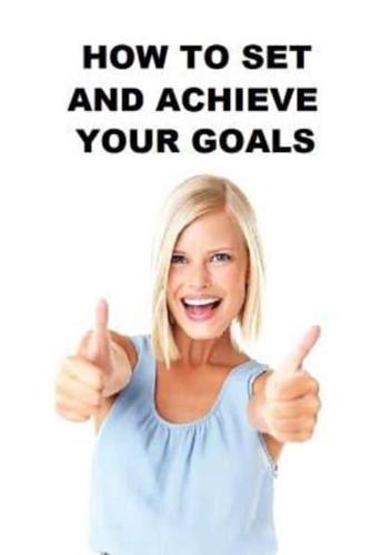 How to Set and Achieve Your Goals